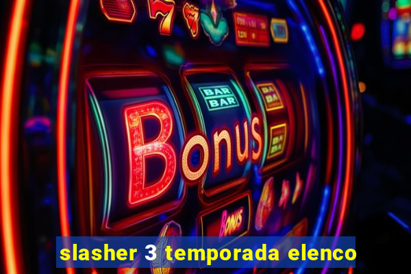 slasher 3 temporada elenco